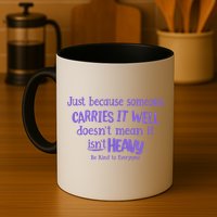 Just Because Someone Carries It Well DoesnT Mean It IsnT Heavy Be Kind Mug