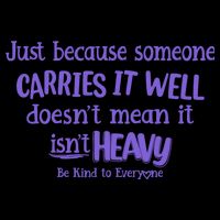 Just Because Someone Carries It Well DoesnT Mean It IsnT Heavy Be Kind Mug