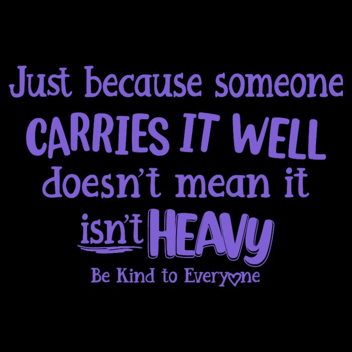Just Because Someone Carries It Well DoesnT Mean It IsnT Heavy Be Kind Mug