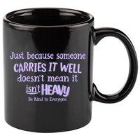 Just Because Someone Carries It Well DoesnT Mean It IsnT Heavy Be Kind 11oz C Handle Ceramic Mug