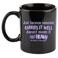 Just Because Someone Carries It Well DoesnT Mean It IsnT Heavy Be Kind 11oz C Handle Ceramic Mug