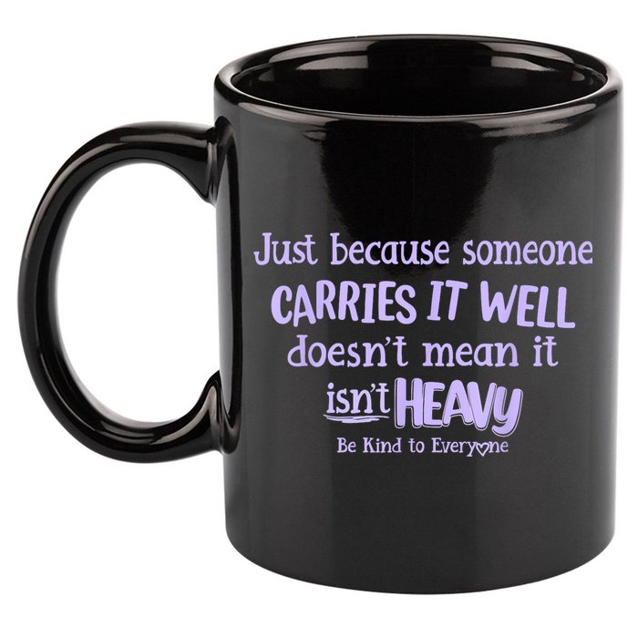 Just Because Someone Carries It Well DoesnT Mean It IsnT Heavy Be Kind 11oz C Handle Ceramic Mug