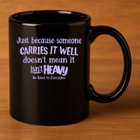 Just Because Someone Carries It Well DoesnT Mean It IsnT Heavy Be Kind 11oz C Handle Ceramic Mug