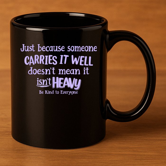 Just Because Someone Carries It Well DoesnT Mean It IsnT Heavy Be Kind 11oz C Handle Ceramic Mug