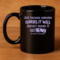 Just Because Someone Carries It Well DoesnT Mean It IsnT Heavy Be Kind 11oz C Handle Ceramic Mug