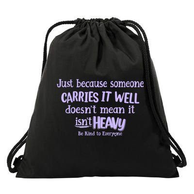 Just Because Someone Carries It Well DoesnT Mean It IsnT Heavy Be Kind Drawstring Bag