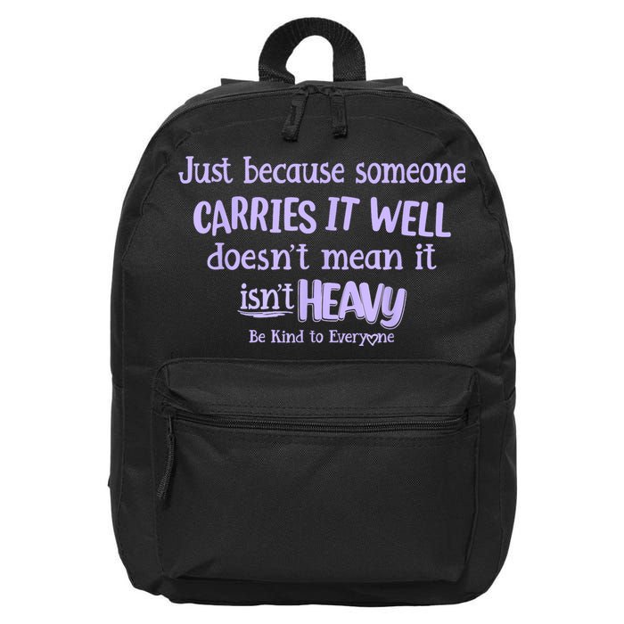 Just Because Someone Carries It Well DoesnT Mean It IsnT Heavy Be Kind 16 in Basic Backpack