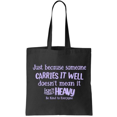 Just Because Someone Carries It Well DoesnT Mean It IsnT Heavy Be Kind Bag