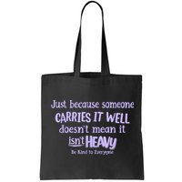 Just Because Someone Carries It Well DoesnT Mean It IsnT Heavy Be Kind Bag