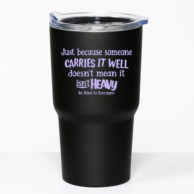 Just Because Someone Carries It Well DoesnT Mean It IsnT Heavy Be Kind Tumbler