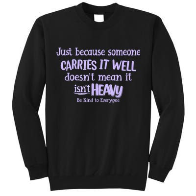 Just Because Someone Carries It Well DoesnT Mean It IsnT Heavy Be Kind Tall Sweatshirt