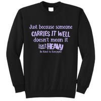 Just Because Someone Carries It Well DoesnT Mean It IsnT Heavy Be Kind Tall Sweatshirt