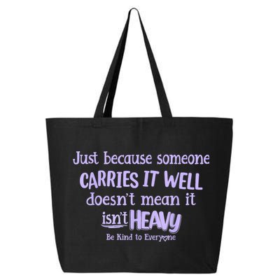 Just Because Someone Carries It Well DoesnT Mean It IsnT Heavy Be Kind 25L Jumbo Tote