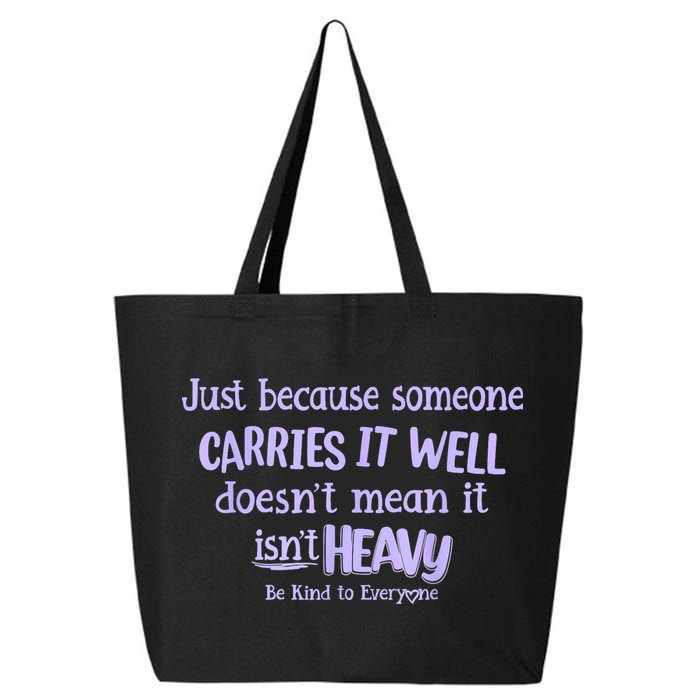 Just Because Someone Carries It Well DoesnT Mean It IsnT Heavy Be Kind 25L Jumbo Tote