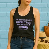 Just Because Someone Carries It Well DoesnT Mean It IsnT Heavy Be Kind Womens Tank Top