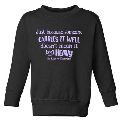 Just Because Someone Carries It Well DoesnT Mean It IsnT Heavy Be Kind Toddler Sweatshirt
