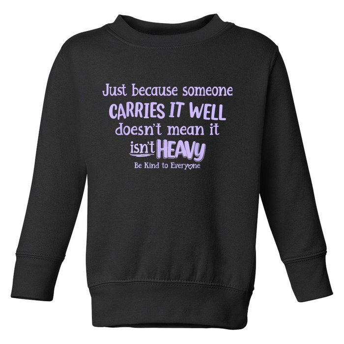 Just Because Someone Carries It Well DoesnT Mean It IsnT Heavy Be Kind Toddler Sweatshirt