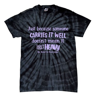 Just Because Someone Carries It Well DoesnT Mean It IsnT Heavy Be Kind Tie-Dye T-Shirt