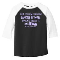 Just Because Someone Carries It Well DoesnT Mean It IsnT Heavy Be Kind Toddler Fine Jersey T-Shirt