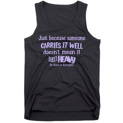 Just Because Someone Carries It Well DoesnT Mean It IsnT Heavy Be Kind Tank Top