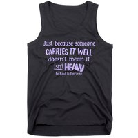 Just Because Someone Carries It Well DoesnT Mean It IsnT Heavy Be Kind Tank Top