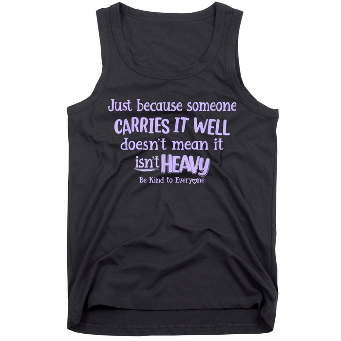 Just Because Someone Carries It Well DoesnT Mean It IsnT Heavy Be Kind Tank Top