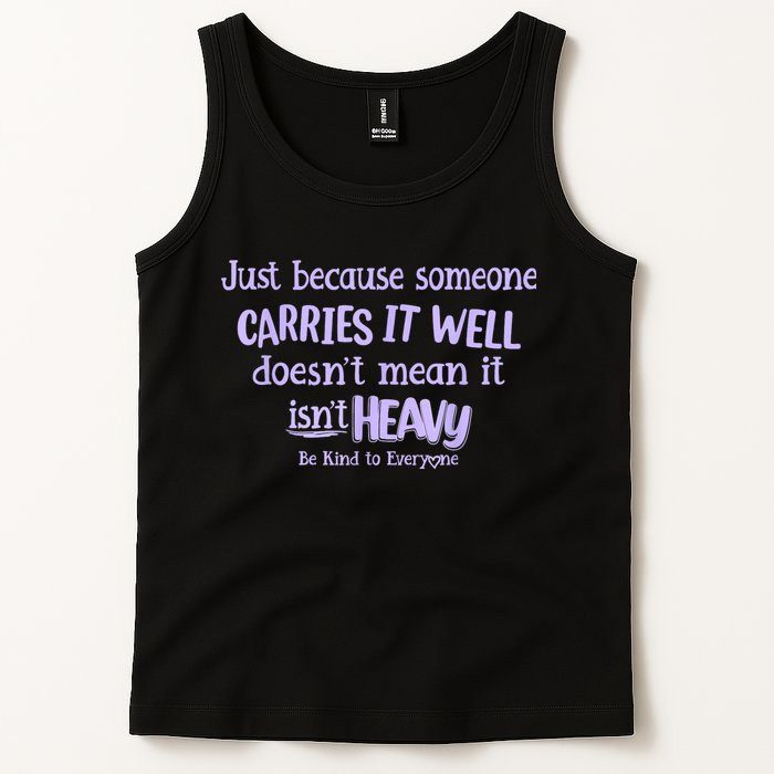 Just Because Someone Carries It Well DoesnT Mean It IsnT Heavy Be Kind Tank Top