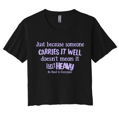 Just Because Someone Carries It Well DoesnT Mean It IsnT Heavy Be Kind Crop Top