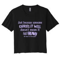Just Because Someone Carries It Well DoesnT Mean It IsnT Heavy Be Kind Crop Top