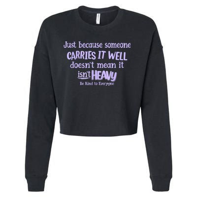 Just Because Someone Carries It Well DoesnT Mean It IsnT Heavy Be Kind Cropped Pullover Crew