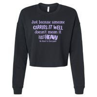 Just Because Someone Carries It Well DoesnT Mean It IsnT Heavy Be Kind Cropped Pullover Crew