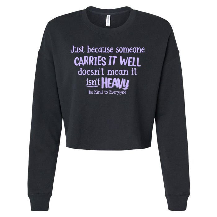 Just Because Someone Carries It Well DoesnT Mean It IsnT Heavy Be Kind Cropped Pullover Crew