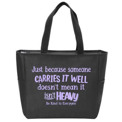 Just Because Someone Carries It Well DoesnT Mean It IsnT Heavy Be Kind Zip Tote Bag
