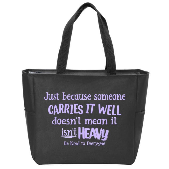 Just Because Someone Carries It Well DoesnT Mean It IsnT Heavy Be Kind Zip Tote Bag