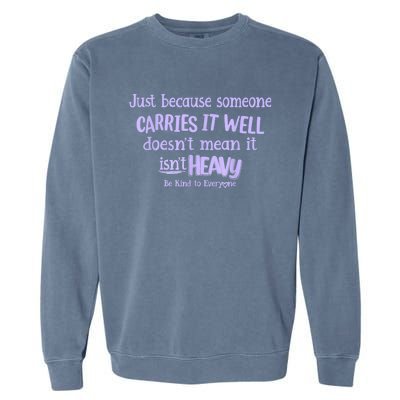 Just Because Someone Carries It Well DoesnT Mean It IsnT Heavy Be Kind Garment-Dyed Sweatshirt