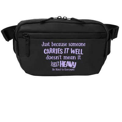 Just Because Someone Carries It Well DoesnT Mean It IsnT Heavy Be Kind Crossbody Pack