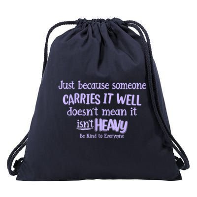 Just Because Someone Carries It Well DoesnT Mean It IsnT Heavy Be Kind Drawstring Bag