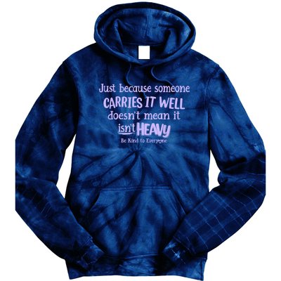 Just Because Someone Carries It Well DoesnT Mean It IsnT Heavy Be Kind Tie Dye Hoodie