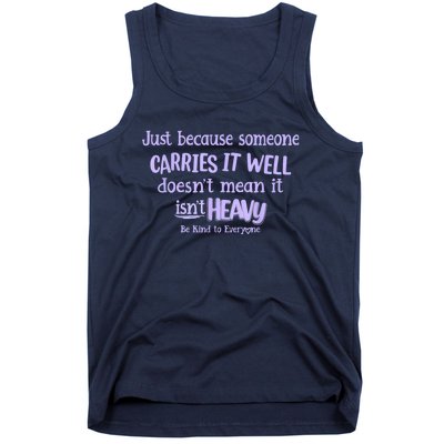 Just Because Someone Carries It Well DoesnT Mean It IsnT Heavy Be Kind Tank Top