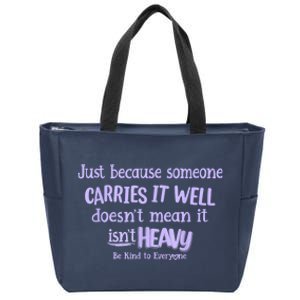 Just Because Someone Carries It Well DoesnT Mean It IsnT Heavy Be Kind Zip Tote Bag