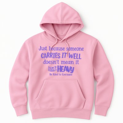 Just Because Someone Carries It Well DoesnT Mean It IsnT Heavy Be Kind Hoodie