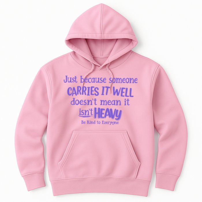 Just Because Someone Carries It Well DoesnT Mean It IsnT Heavy Be Kind Hoodie
