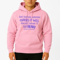 Just Because Someone Carries It Well DoesnT Mean It IsnT Heavy Be Kind Hoodie