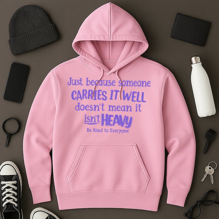 Just Because Someone Carries It Well DoesnT Mean It IsnT Heavy Be Kind Hoodie