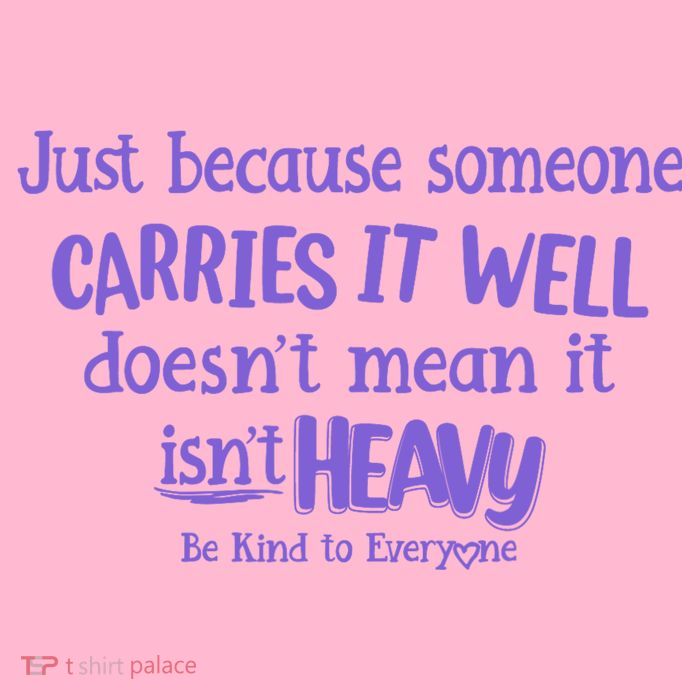 Just Because Someone Carries It Well DoesnT Mean It IsnT Heavy Be Kind Hoodie