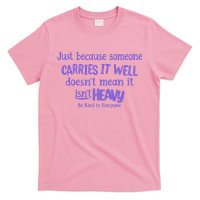 Just Because Someone Carries It Well DoesnT Mean It IsnT Heavy Be Kind T-Shirt