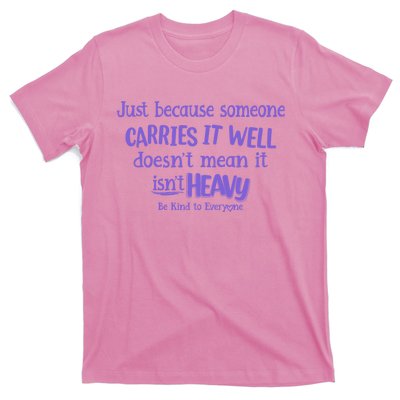 Just Because Someone Carries It Well DoesnT Mean It IsnT Heavy Be Kind T-Shirt