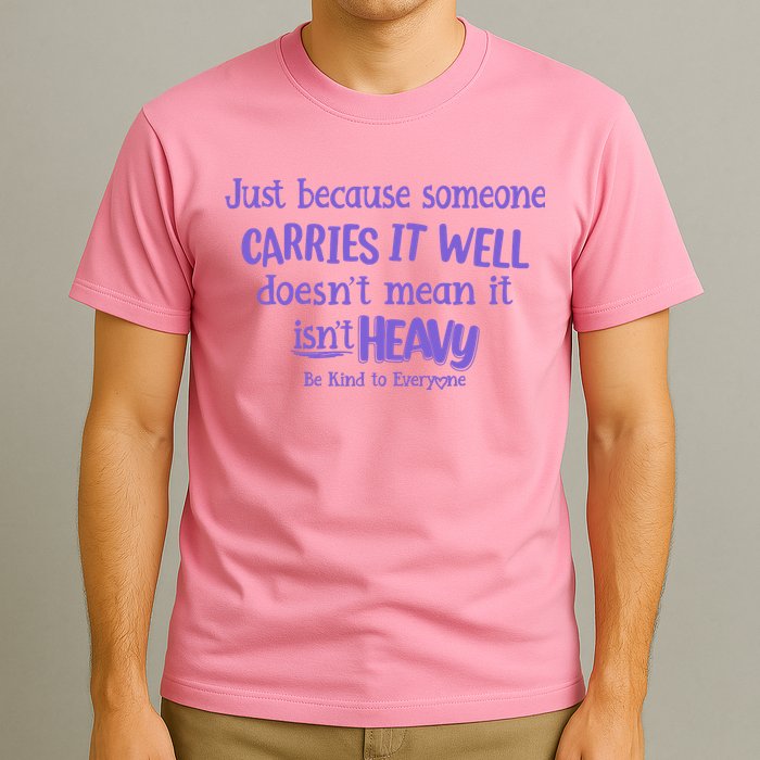 Just Because Someone Carries It Well DoesnT Mean It IsnT Heavy Be Kind T-Shirt