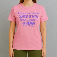 Just Because Someone Carries It Well DoesnT Mean It IsnT Heavy Be Kind T-Shirt