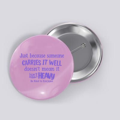 Just Because Someone Carries It Well DoesnT Mean It IsnT Heavy Be Kind Button
